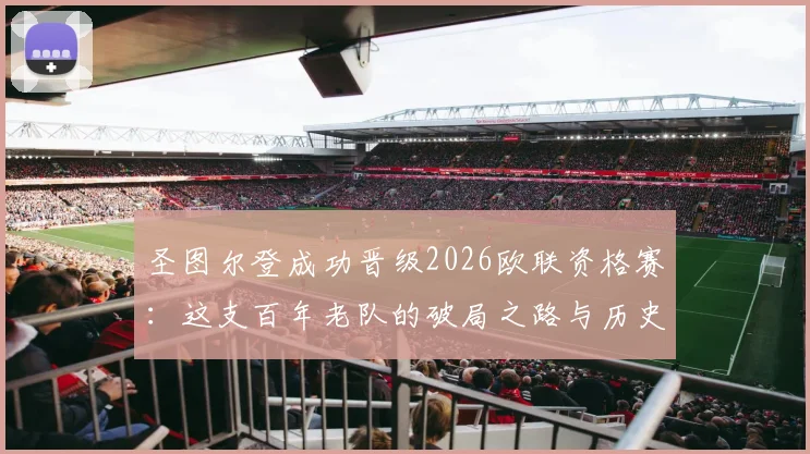 圣图尔登成功晋级2026欧联资格赛:这支百年老队的破局之路与历史意义