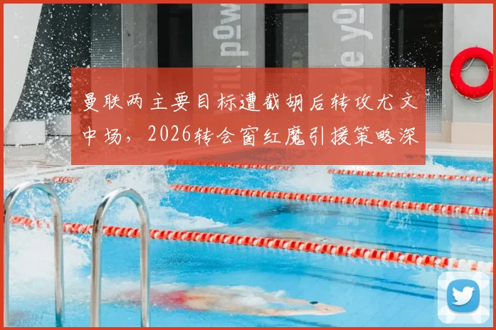曼联两主要目标遭截胡后转攻尤文中场,2026转会窗红魔引援策略深度解析:凯夫伦·图拉姆成新焦点